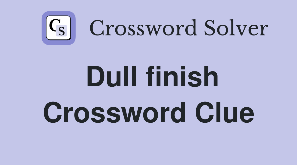 Dull finish Crossword Clue Answers Crossword Solver